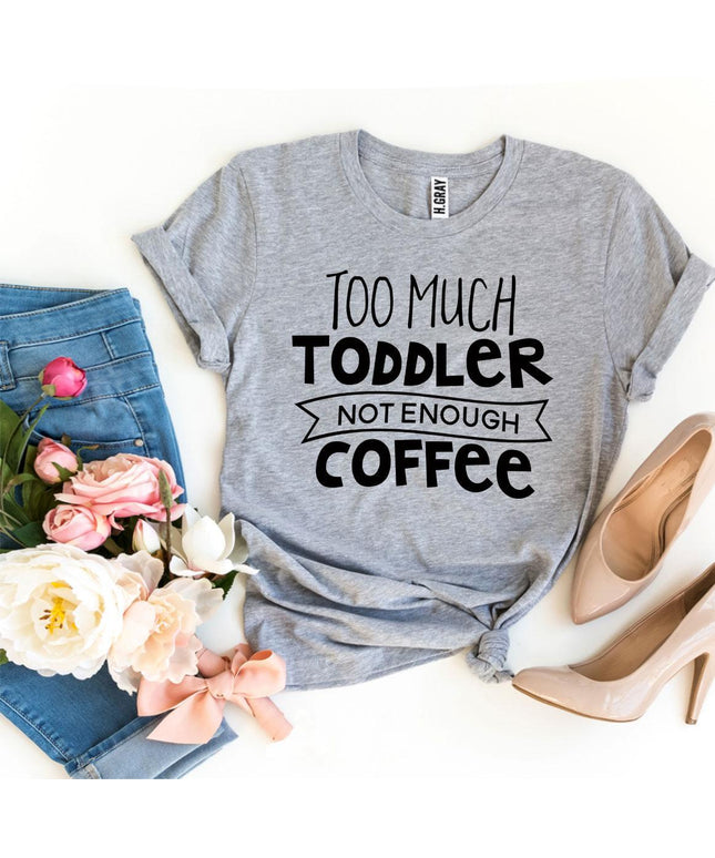 Too Much Toddler Not Enough Coffee T-shirt