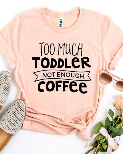 Too Much Toddler Not Enough Coffee T-shirt