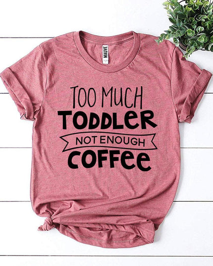 Too Much Toddler Not Enough Coffee T-shirt
