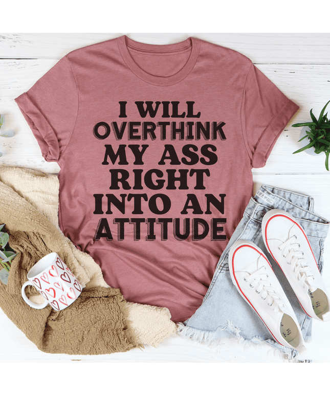 I Will Overthink Myself Right Into An Attitude T-Shirt
